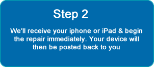 Step 2: We'll receive your iPhone or iPad and begin the repair immediately. Your device will then be posted back to you.